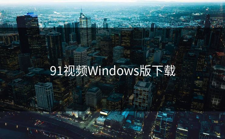 91视频Windows版下载 91视频Windows版下载