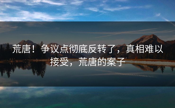 荒唐！争议点彻底反转了，真相难以接受，荒唐的案子
